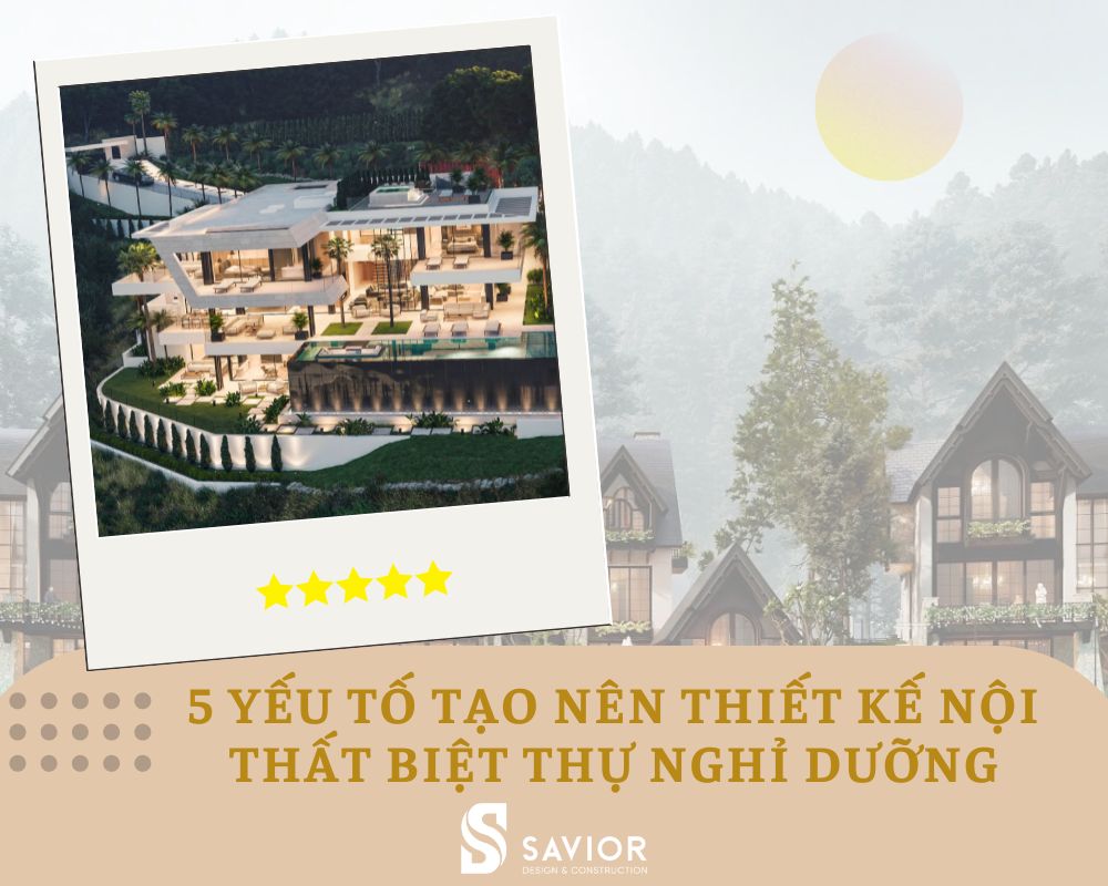 5 yếu tố tạo nên thiết kế nội thất biệt thự nghỉ dưỡng ấn tượng 1 Thiết kế nội thất biệt thự nghỉ dưỡng